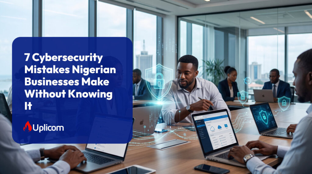 7 Cybersecurity Mistakes Nigerian Businesses Make Without Knowing It